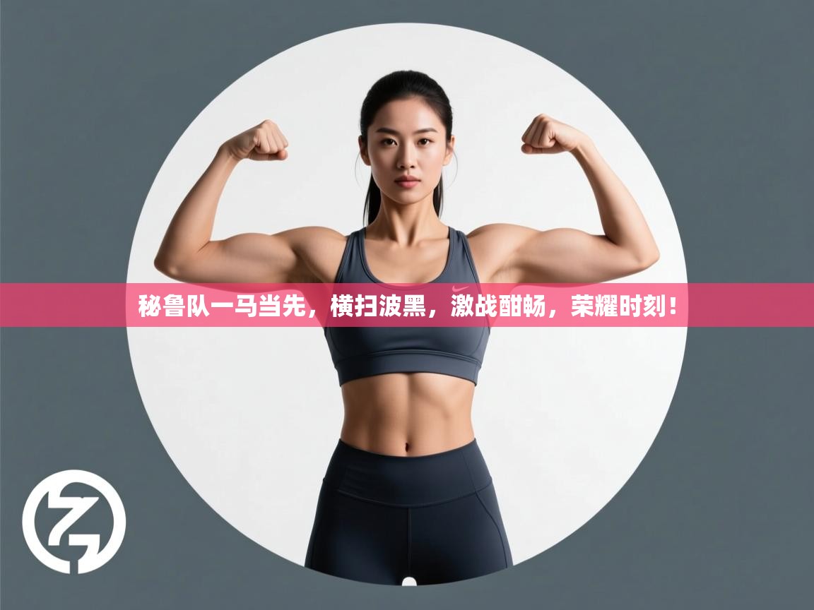 秘鲁队一马当先,横扫波黑,激战酣畅,荣耀时刻!