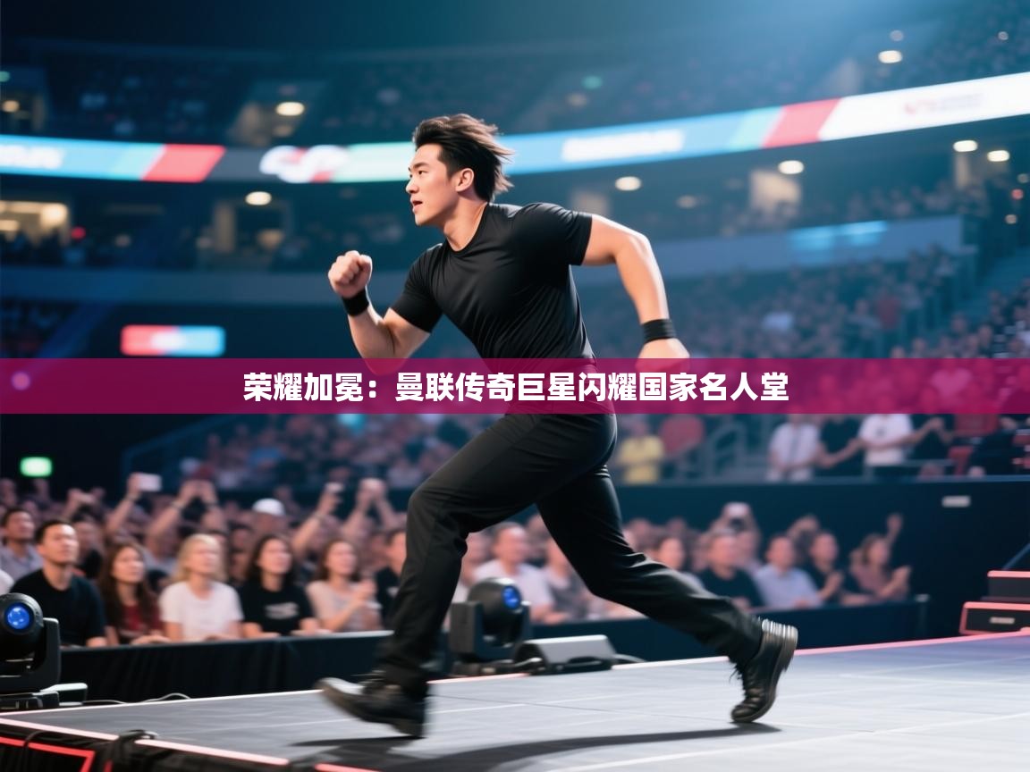 荣耀加冕:曼联传奇巨星闪耀国家名人堂 第2张